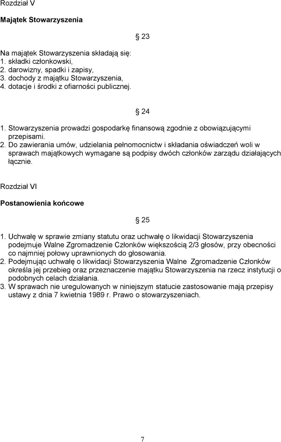 1. Stowarzyszenia prowadzi gospodarkę finansową zgodnie z obowiązującymi przepisami. 2.