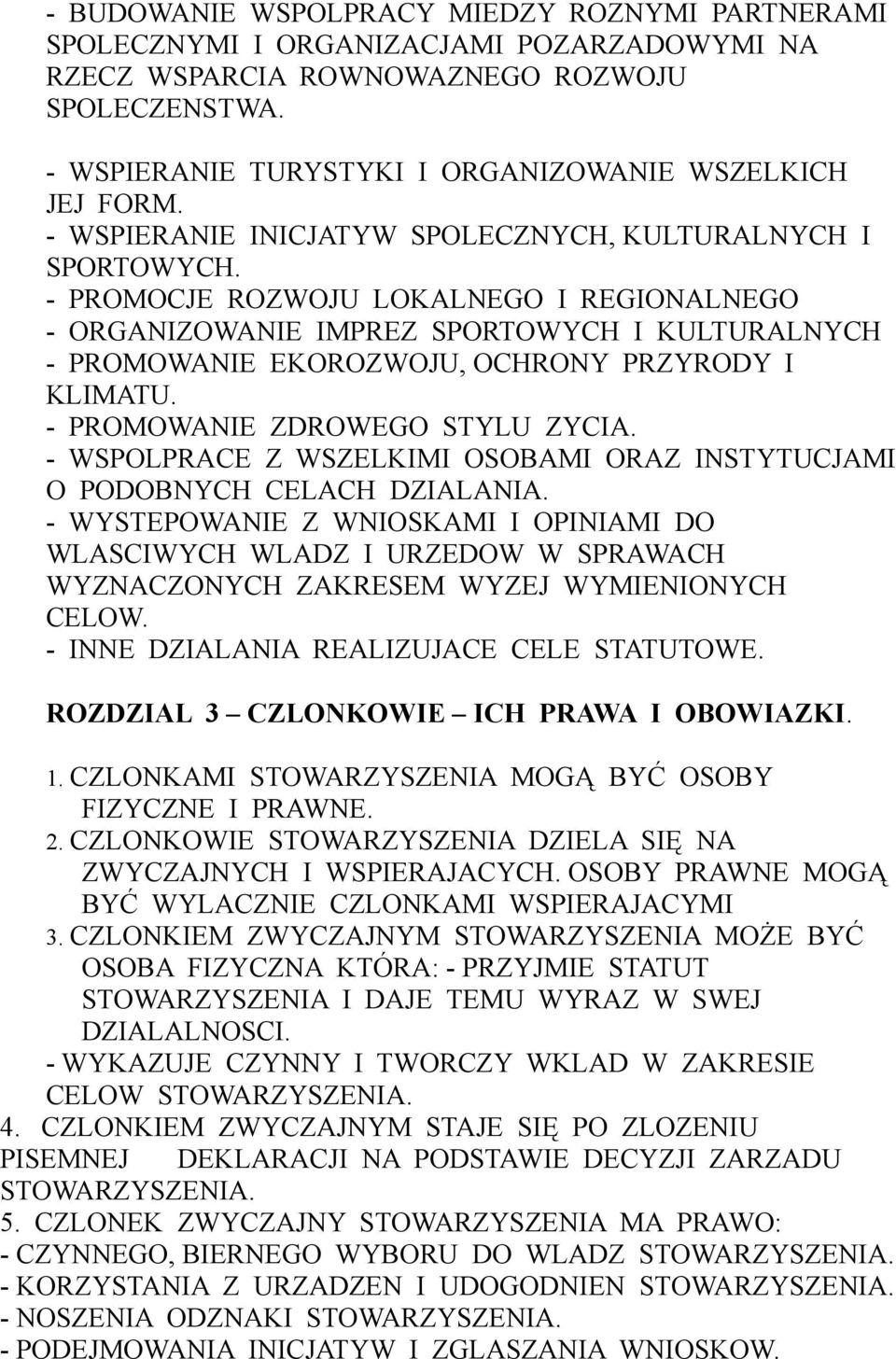 - PROMOCJE ROZWOJU LOKALNEGO I REGIONALNEGO - ORGANIZOWANIE IMPREZ SPORTOWYCH I KULTURALNYCH - PROMOWANIE EKOROZWOJU, OCHRONY PRZYRODY I KLIMATU. - PROMOWANIE ZDROWEGO STYLU ZYCIA.