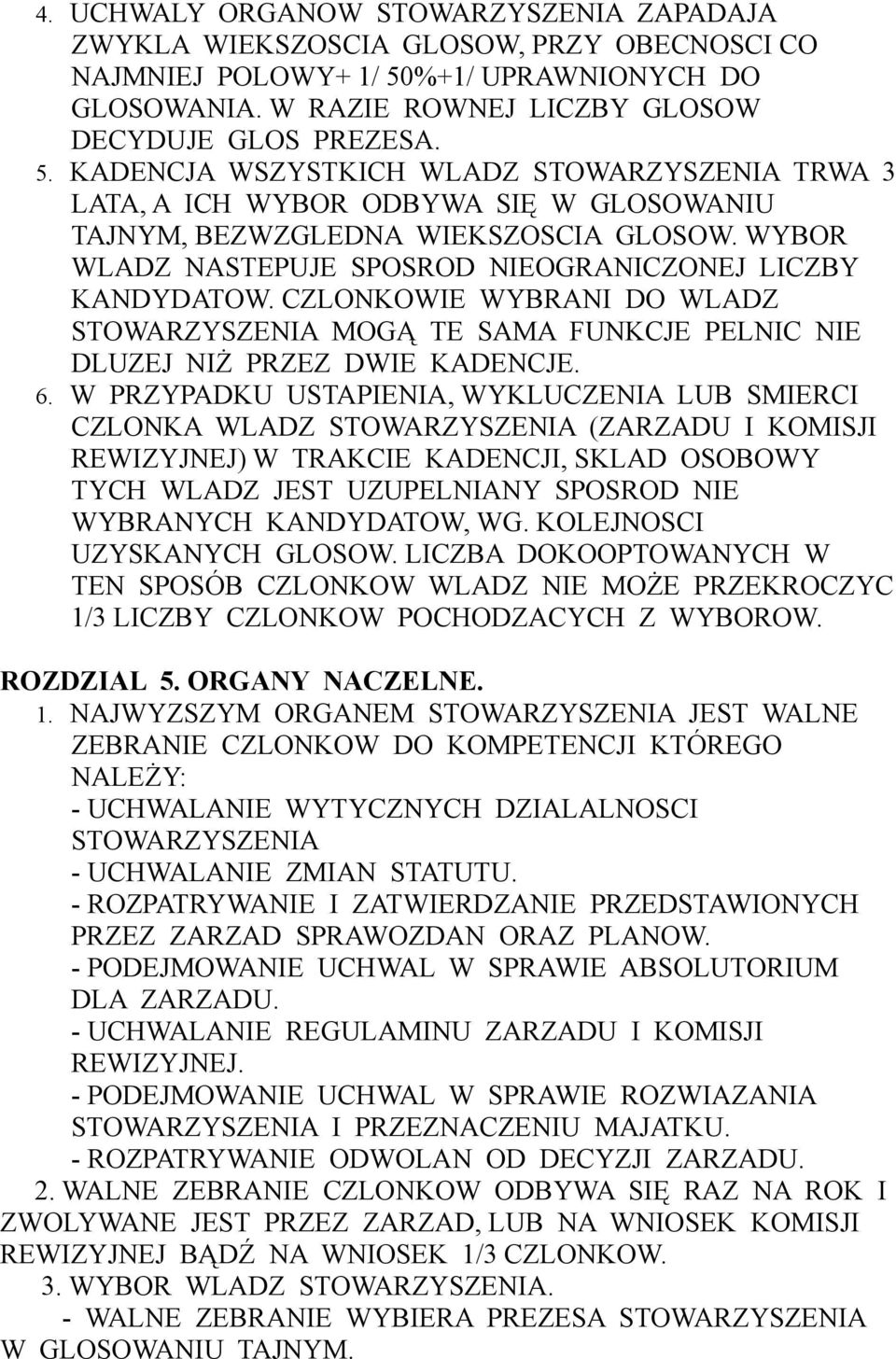 KADENCJA WSZYSTKICH WLADZ STOWARZYSZENIA TRWA 3 LATA, A ICH WYBOR ODBYWA SIĘ W GLOSOWANIU TAJNYM, BEZWZGLEDNA WIEKSZOSCIA GLOSOW. WYBOR WLADZ NASTEPUJE SPOSROD NIEOGRANICZONEJ LICZBY KANDYDATOW.