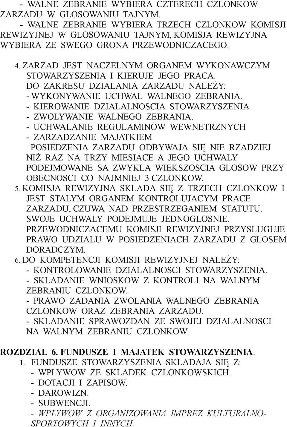 ZARZAD JEST NACZELNYM ORGANEM WYKONAWCZYM STOWARZYSZENIA I KIERUJE JEGO PRACA. DO ZAKRESU DZIALANIA ZARZADU NALEŻY: - WYKONYWANIE UCHWAL WALNEGO ZEBRANIA.