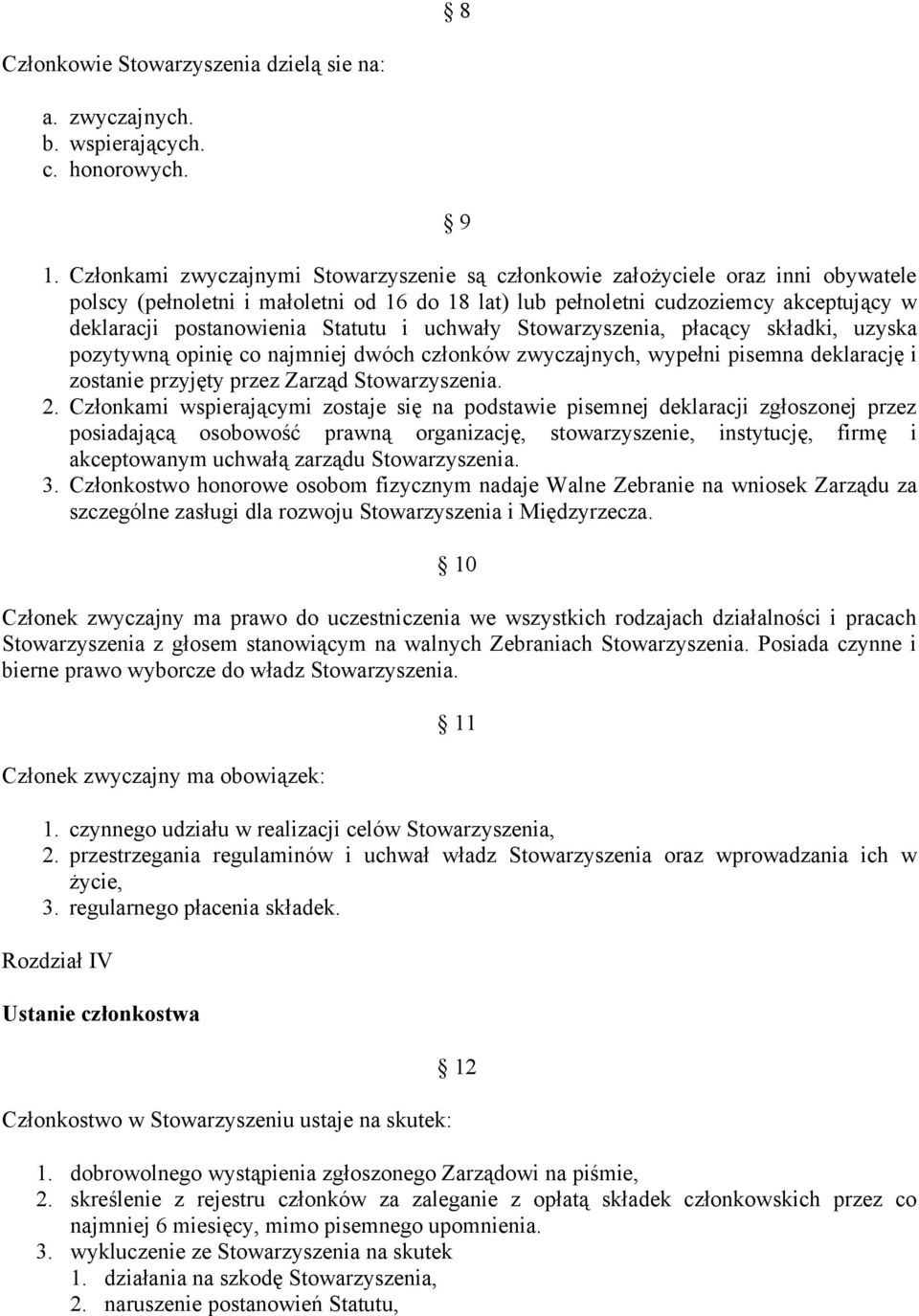 Statutu i uchwały Stowarzyszenia, płacący składki, uzyska pozytywną opinię co najmniej dwóch członków zwyczajnych, wypełni pisemna deklarację i zostanie przyjęty przez Zarząd Stowarzyszenia. 2.