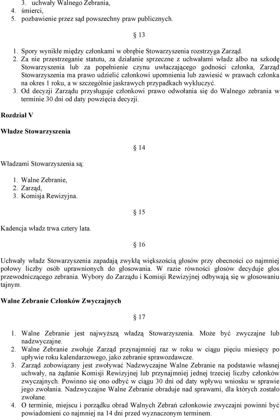 członkowi upomnienia lub zawiesić w prawach członka na okres 1 roku, a w szczególnie jaskrawych przypadkach wykluczyć. 3.