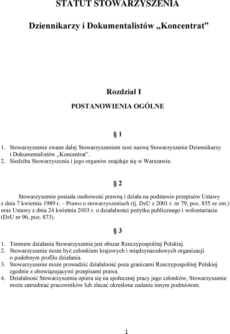 1 2 Stowarzyszenie posiada osobowość prawną i działa na podstawie przepisów Ustawy z dnia 7 kwietnia 1989 r. Prawo o stowarzyszeniach (tj. DzU z 2001 r. nr 79, poz. 855 ze zm.