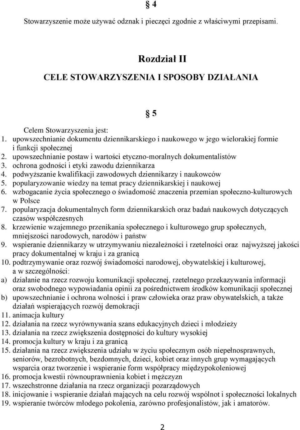 ochrona godności i etyki zawodu dziennikarza 4. podwyższanie kwalifikacji zawodowych dziennikarzy i naukowców 5. popularyzowanie wiedzy na temat pracy dziennikarskiej i naukowej 6.