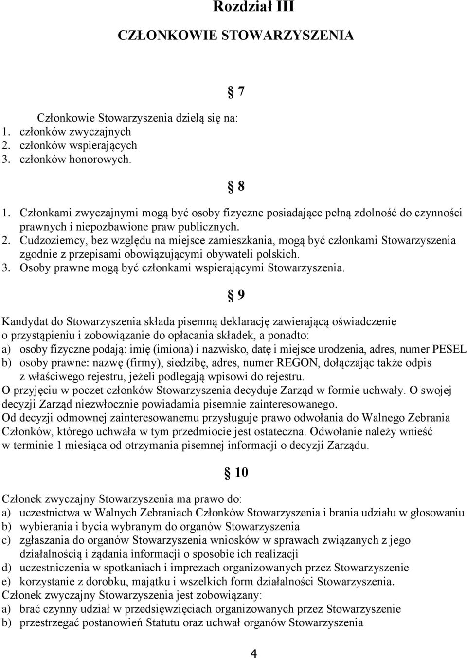 Cudzoziemcy, bez względu na miejsce zamieszkania, mogą być członkami Stowarzyszenia zgodnie z przepisami obowiązującymi obywateli polskich. 3.