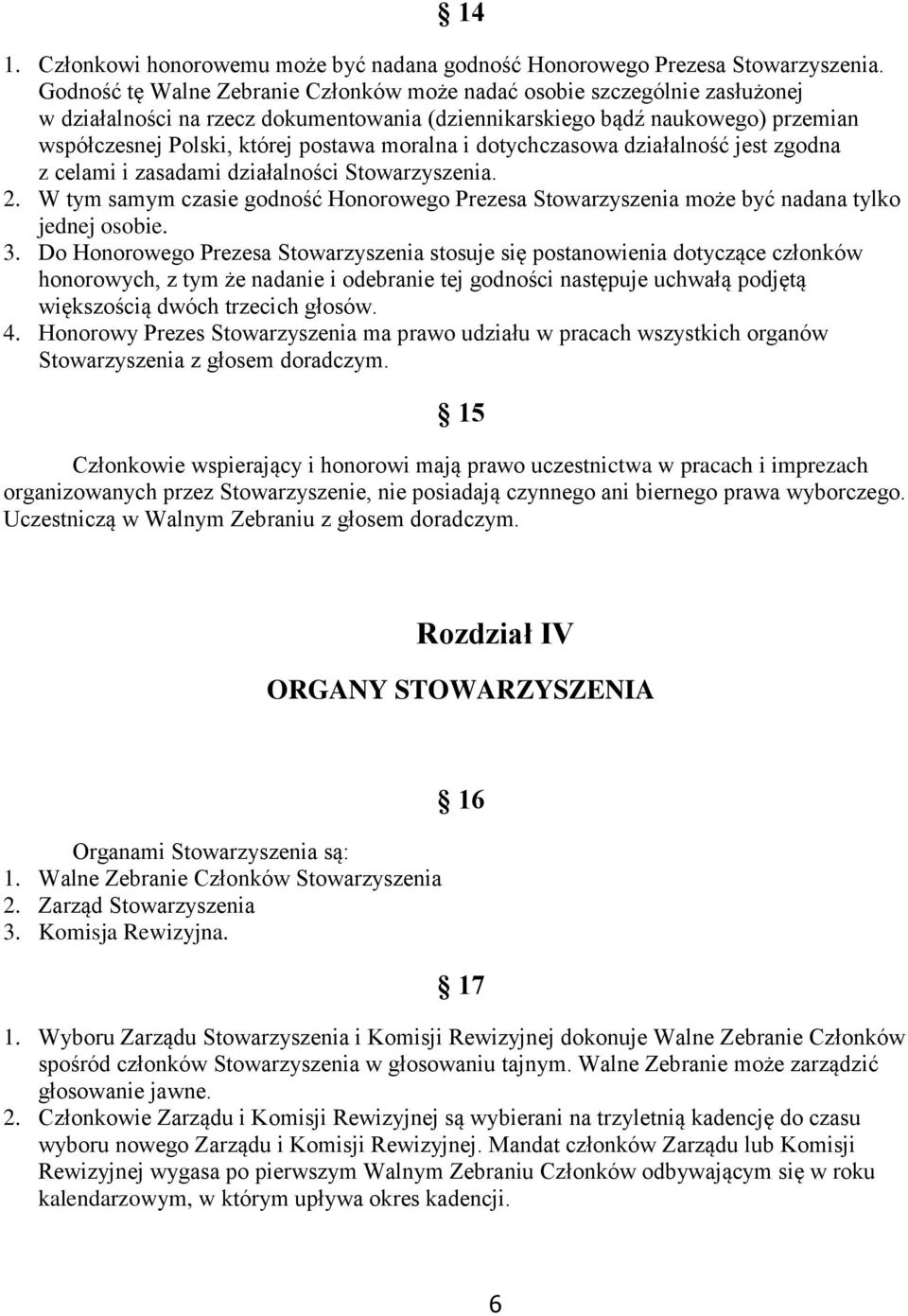 moralna i dotychczasowa działalność jest zgodna z celami i zasadami działalności Stowarzyszenia. 2. W tym samym czasie godność Honorowego Prezesa Stowarzyszenia może być nadana tylko jednej osobie. 3.