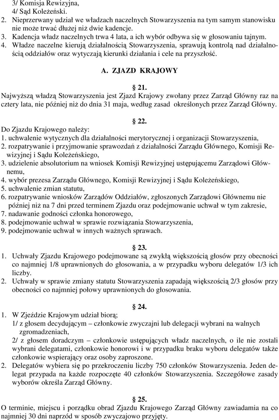 A. ZJAZD KRAJOWY 21. NajwyŜszą władzą Stowarzyszenia jest Zjazd Krajowy zwołany przez Zarząd Główny raz na cztery lata, nie później niŝ do dnia 31 maja, według zasad określonych przez Zarząd Główny.