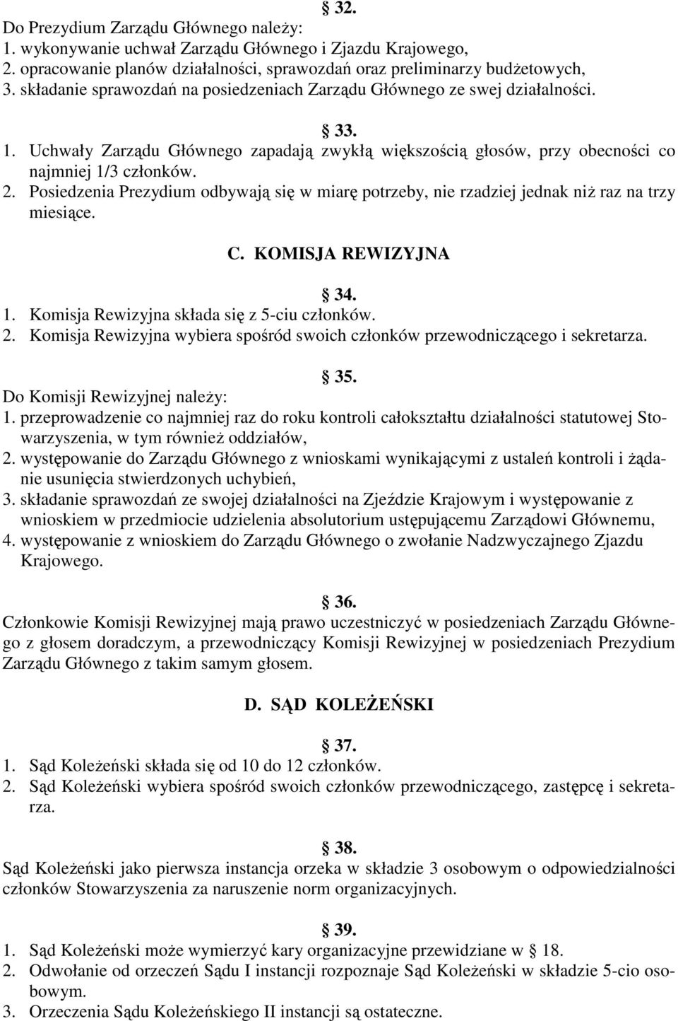 Posiedzenia Prezydium odbywają się w miarę potrzeby, nie rzadziej jednak niŝ raz na trzy miesiące. C. KOMISJA REWIZYJNA 34. 1. Komisja Rewizyjna składa się z 5-ciu członków. 2.