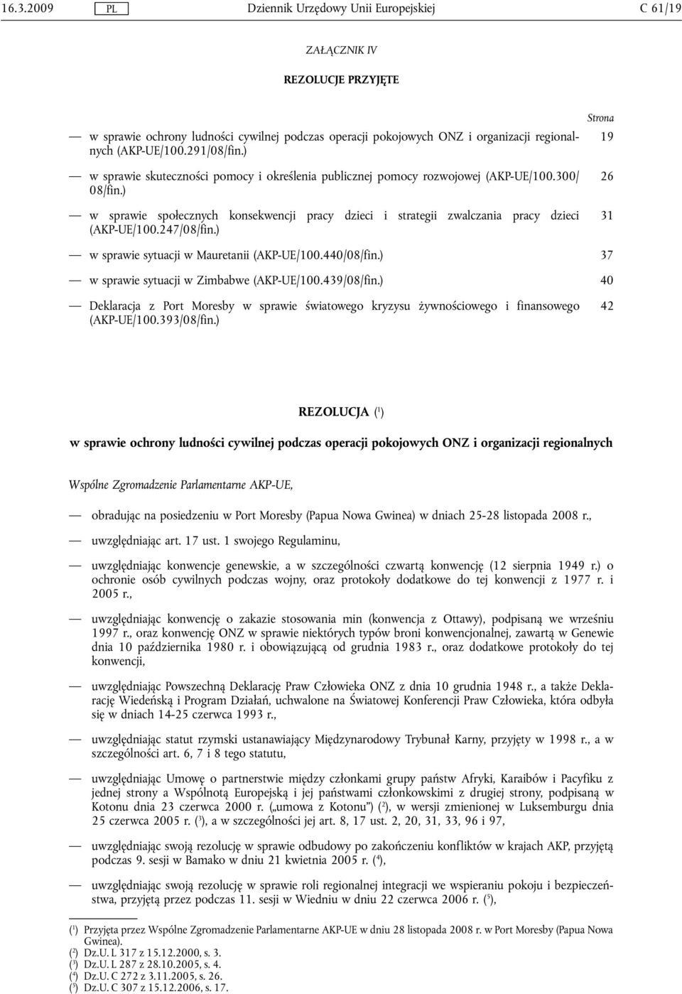 247/08/fin.) Strona 19 26 31 w sprawie sytuacji w Mauretanii (AKP-UE/100.440/08/fin.) 37 w sprawie sytuacji w Zimbabwe (AKP-UE/100.439/08/fin.