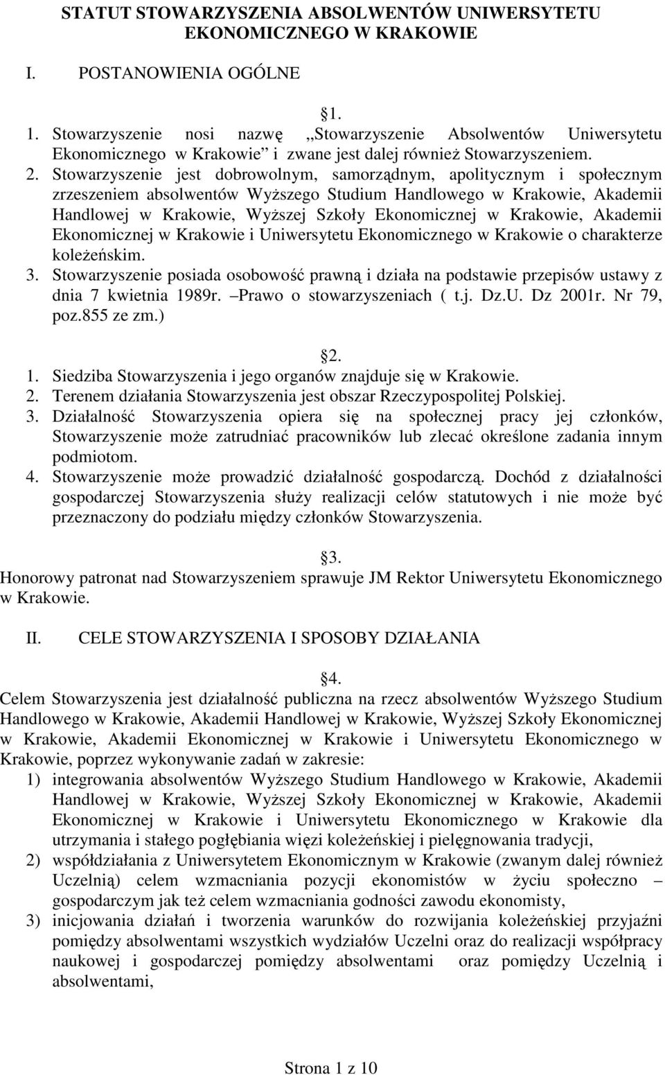 Stowarzyszenie jest dobrowolnym, samorządnym, apolitycznym i społecznym zrzeszeniem absolwentów Wyższego Studium Handlowego w Krakowie, Akademii Handlowej w Krakowie, Wyższej Szkoły Ekonomicznej w