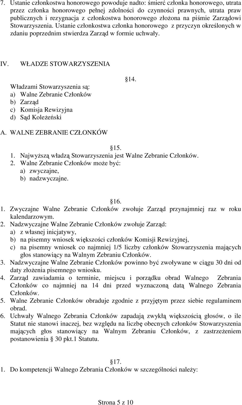 WŁADZE STOWARZYSZENIA Władzami Stowarzyszenia są: a) Walne Zebranie Członków b) Zarząd c) Komisja Rewizyjna d) Sąd Koleżeński 14. A. WALNE ZEBRANIE CZŁONKÓW 15. 1. Najwyższą władzą Stowarzyszenia jest Walne Zebranie Członków.