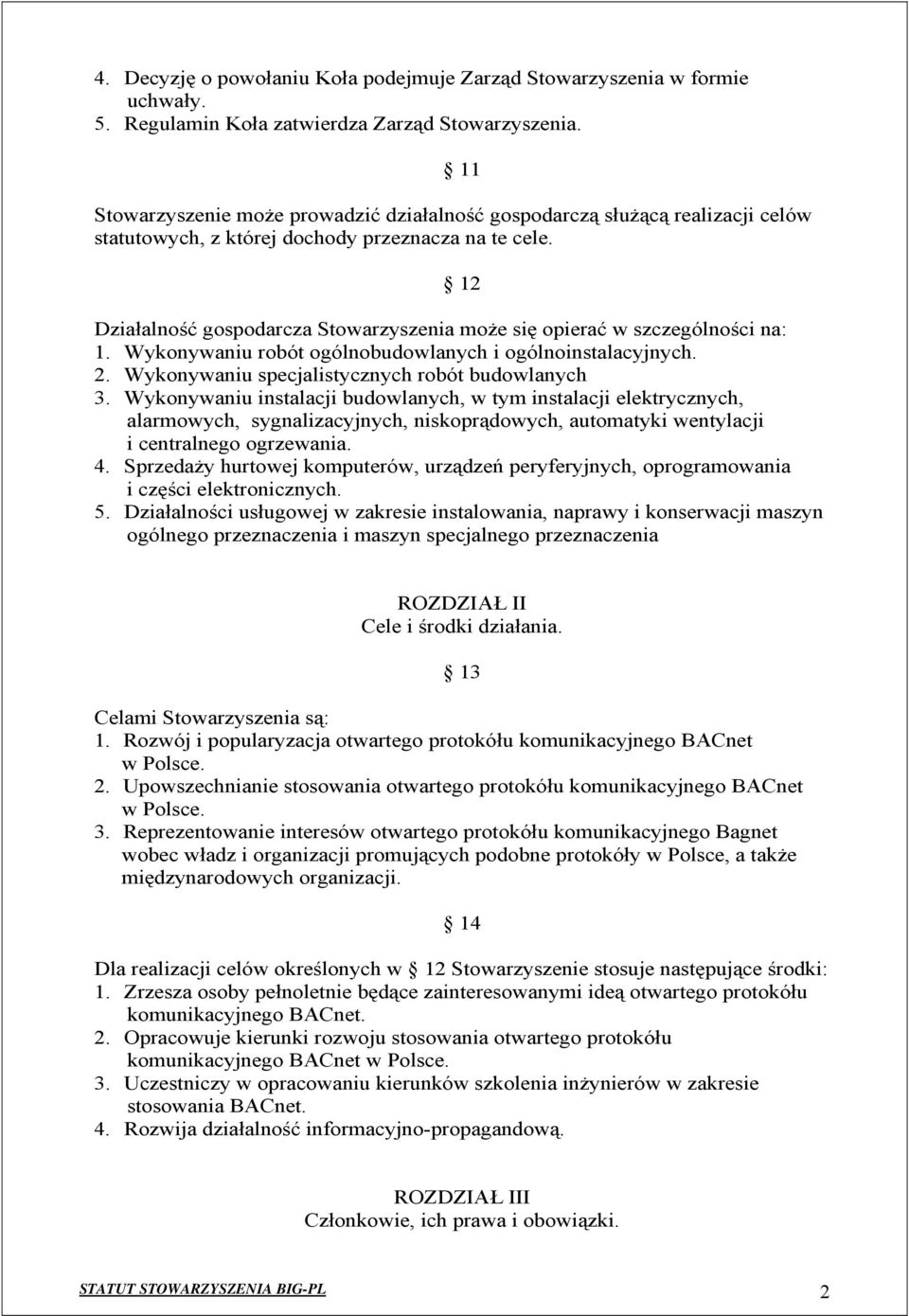 12 Działalność gospodarcza Stowarzyszenia może się opierać w szczególności na: 1. Wykonywaniu robót ogólnobudowlanych i ogólnoinstalacyjnych. 2. Wykonywaniu specjalistycznych robót budowlanych 3.