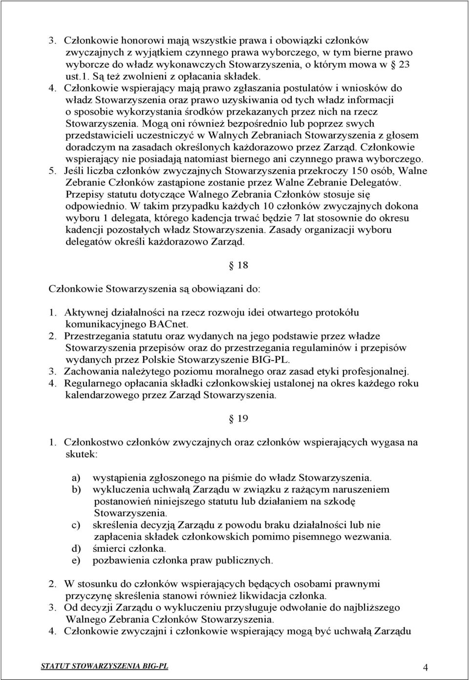 Członkowie wspierający mają prawo zgłaszania postulatów i wniosków do władz Stowarzyszenia oraz prawo uzyskiwania od tych władz informacji o sposobie wykorzystania środków przekazanych przez nich na