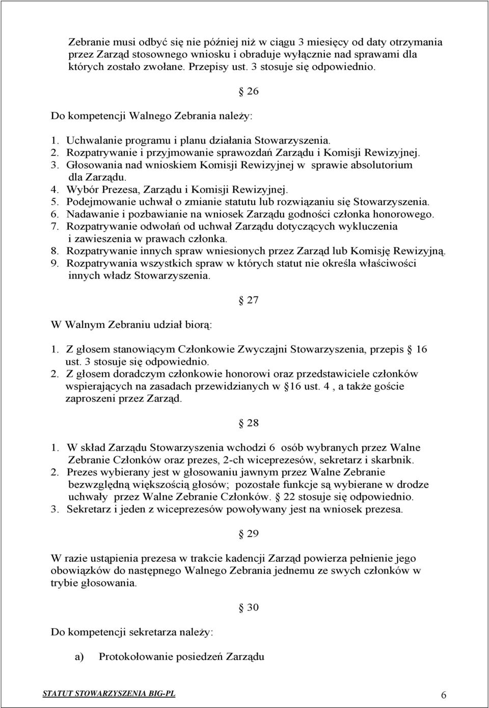 3. Głosowania nad wnioskiem Komisji Rewizyjnej w sprawie absolutorium dla Zarządu. 4. Wybór Prezesa, Zarządu i Komisji Rewizyjnej. 5.