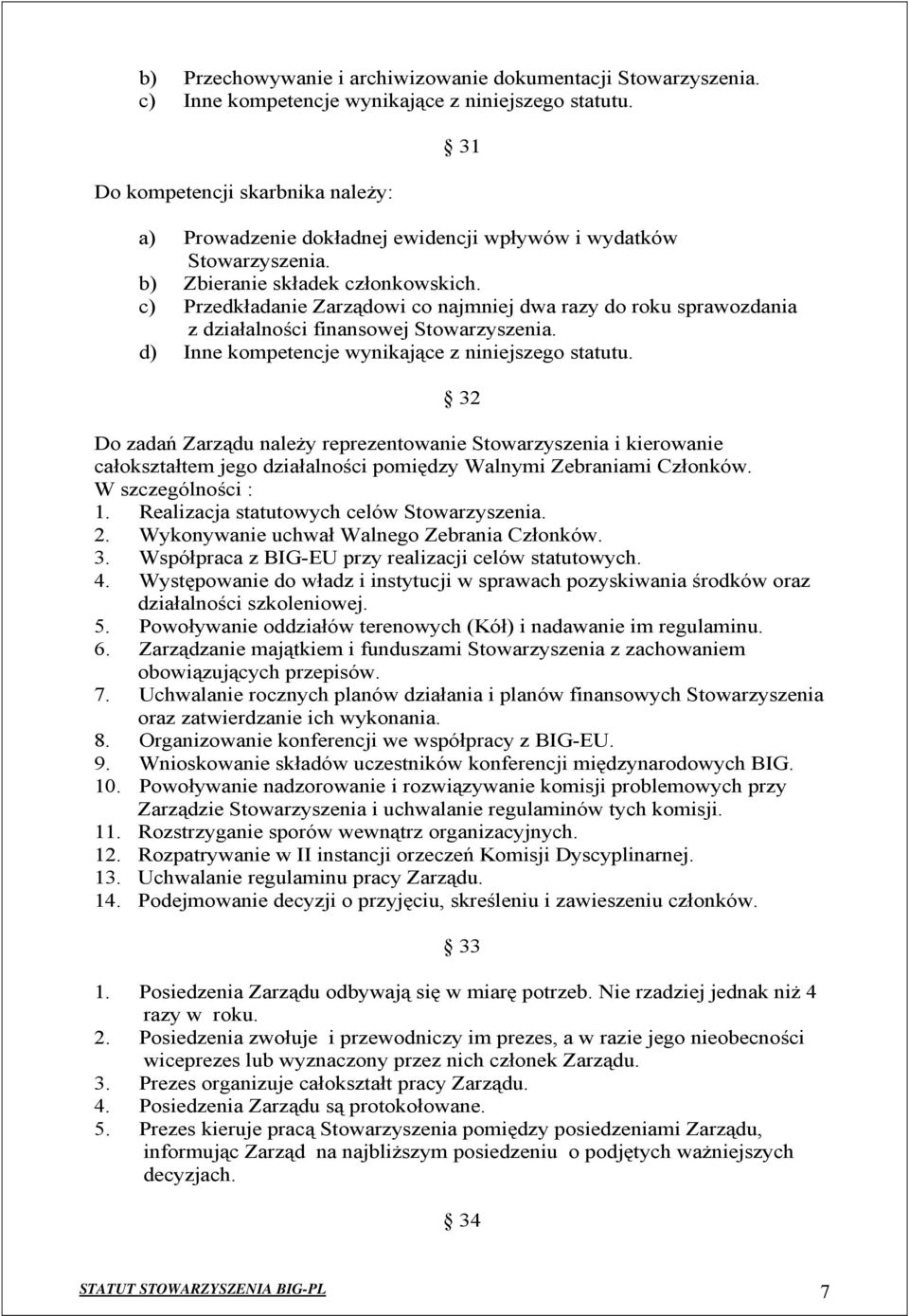 c) Przedkładanie Zarządowi co najmniej dwa razy do roku sprawozdania z działalności finansowej Stowarzyszenia. d) Inne kompetencje wynikające z niniejszego statutu.