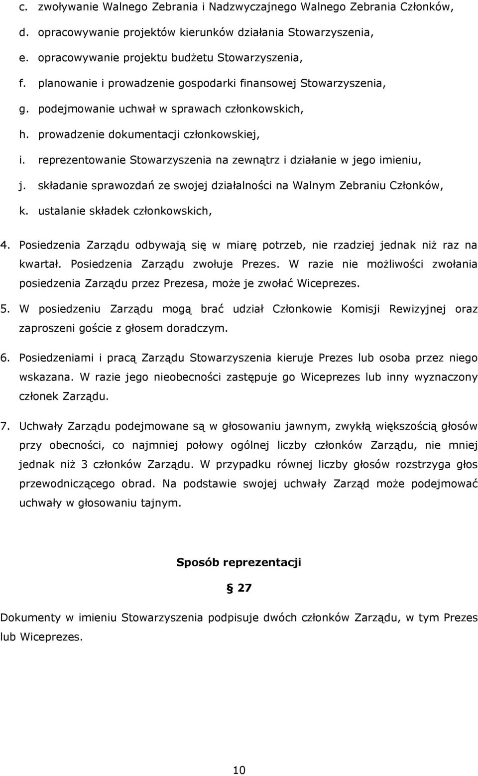 reprezentowanie Stowarzyszenia na zewnątrz i działanie w jego imieniu, j. składanie sprawozdań ze swojej działalności na Walnym Zebraniu Członków, k. ustalanie składek członkowskich, 4.