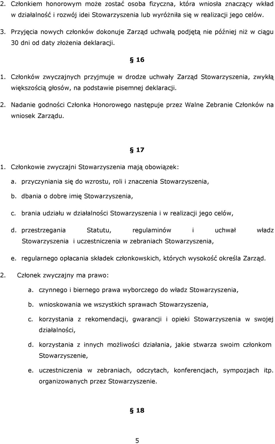 Członków zwyczajnych przyjmuje w drodze uchwały Zarząd Stowarzyszenia, zwykłą większością głosów, na podstawie pisemnej deklaracji. 2.