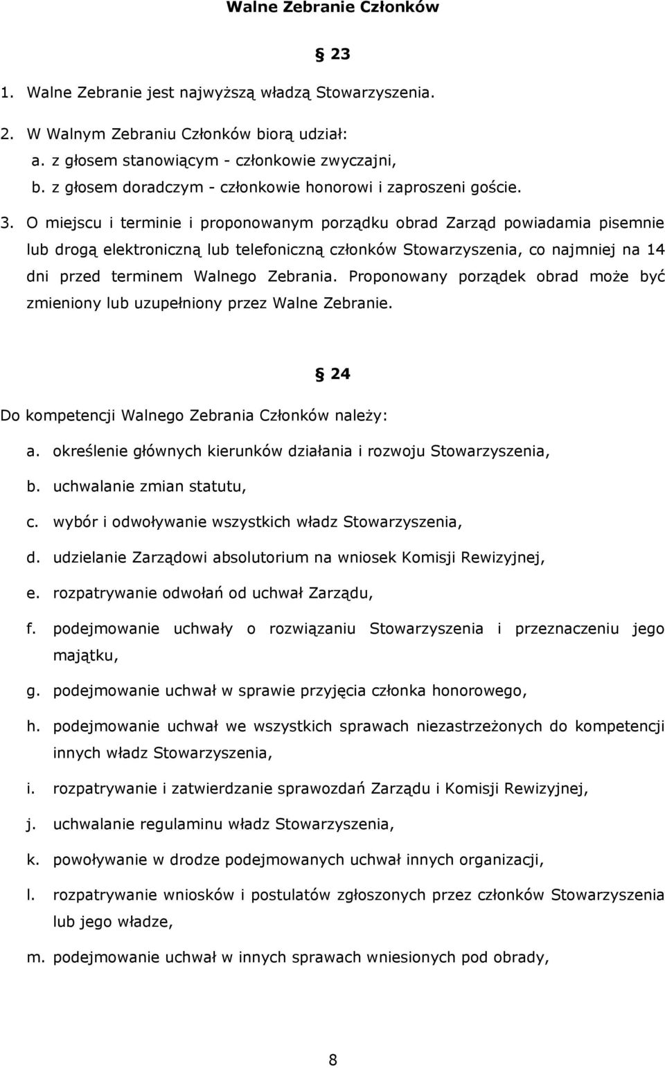 O miejscu i terminie i proponowanym porządku obrad Zarząd powiadamia pisemnie lub drogą elektroniczną lub telefoniczną członków Stowarzyszenia, co najmniej na 14 dni przed terminem Walnego Zebrania.