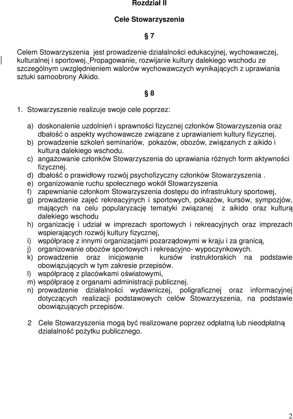 Stowarzyszenie realizuje swoje cele poprzez: a) doskonalenie uzdolnień i sprawności fizycznej członków Stowarzyszenia oraz dbałość o aspekty wychowawcze związane z uprawianiem kultury fizycznej.