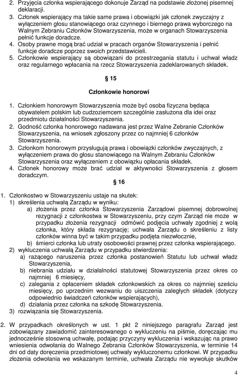 organach Stowarzyszenia pełnić funkcje doradcze. 4. Osoby prawne mogą brać udział w pracach organów Stowarzyszenia i pełnić funkcje doradcze poprzez swoich przedstawicieli. 5.