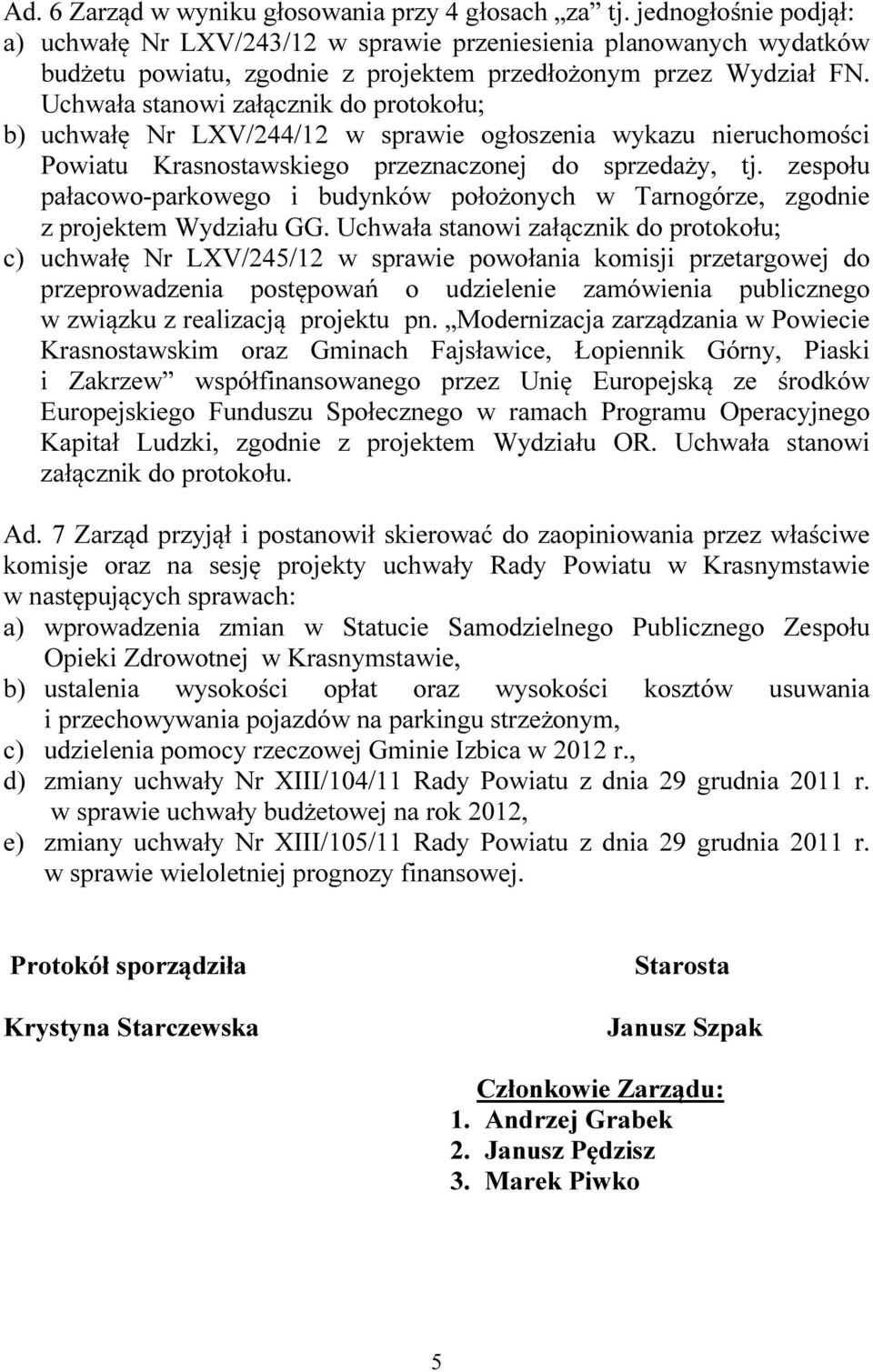 Uchwała stanowi załącznik do protokołu; b) uchwałę Nr LXV/244/12 w sprawie ogłoszenia wykazu nieruchomości Powiatu Krasnostawskiego przeznaczonej do sprzedaży, tj.