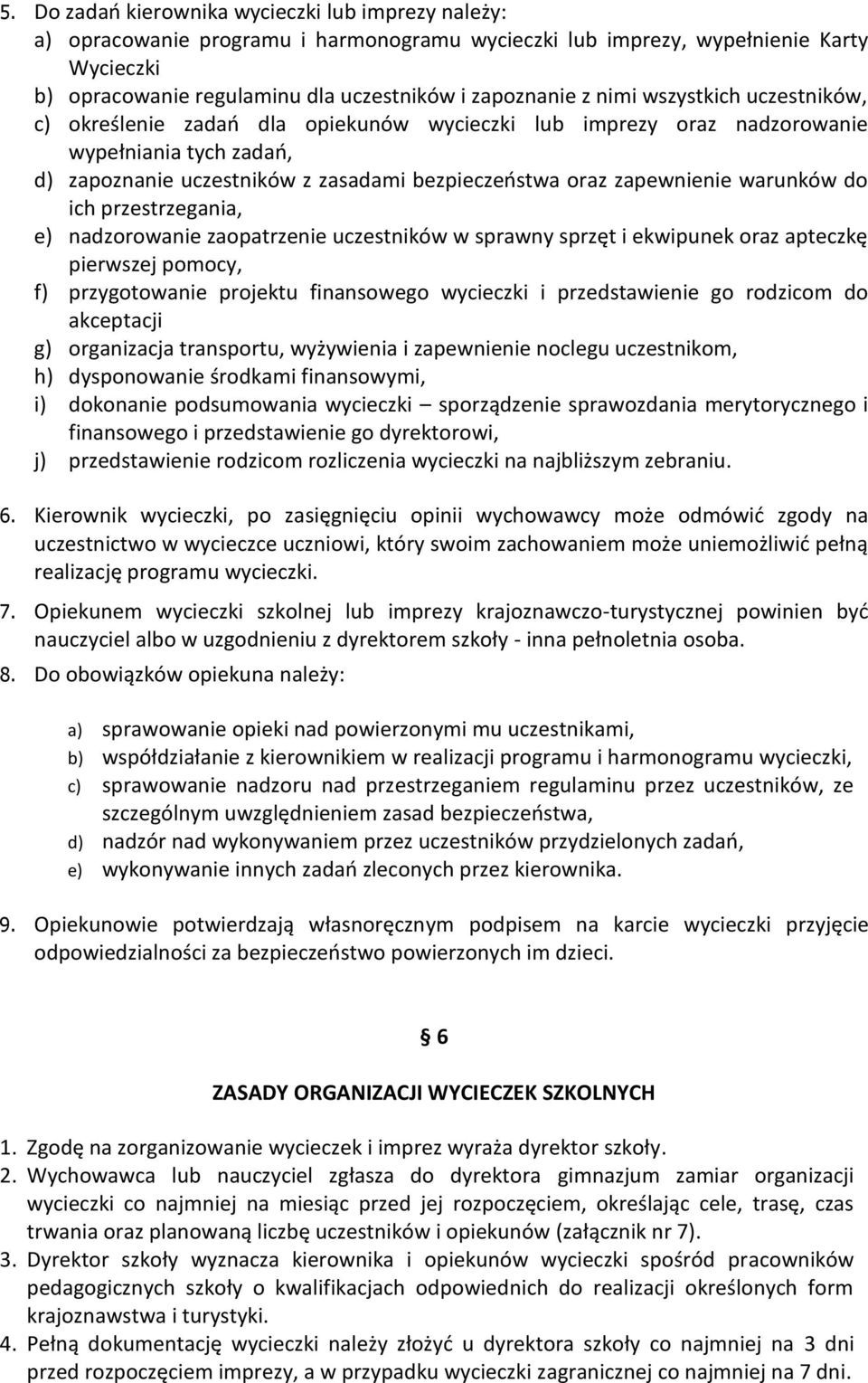 warunków do ich przestrzegania, e) nadzorowanie zaopatrzenie uczestników w sprawny sprzęt i ekwipunek oraz apteczkę pierwszej pomocy, f) przygotowanie projektu finansowego wycieczki i przedstawienie