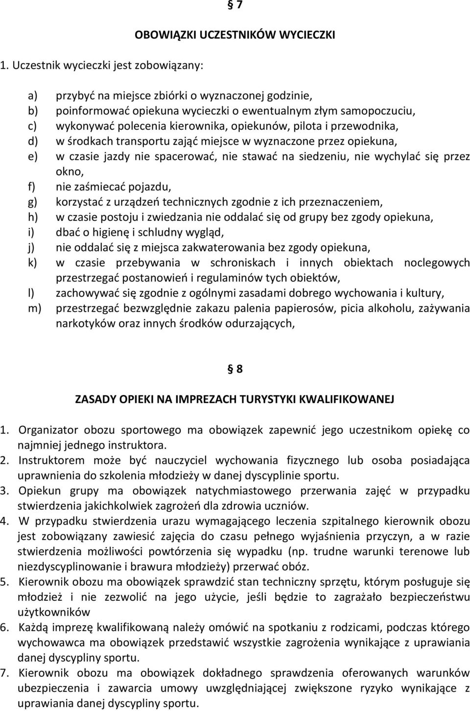 wychylać się przez okno, f) nie zaśmiecać pojazdu, g) korzystać z urządzeń technicznych zgodnie z ich przeznaczeniem, h) w czasie postoju i zwiedzania nie oddalać się od grupy bez zgody opiekuna, i)