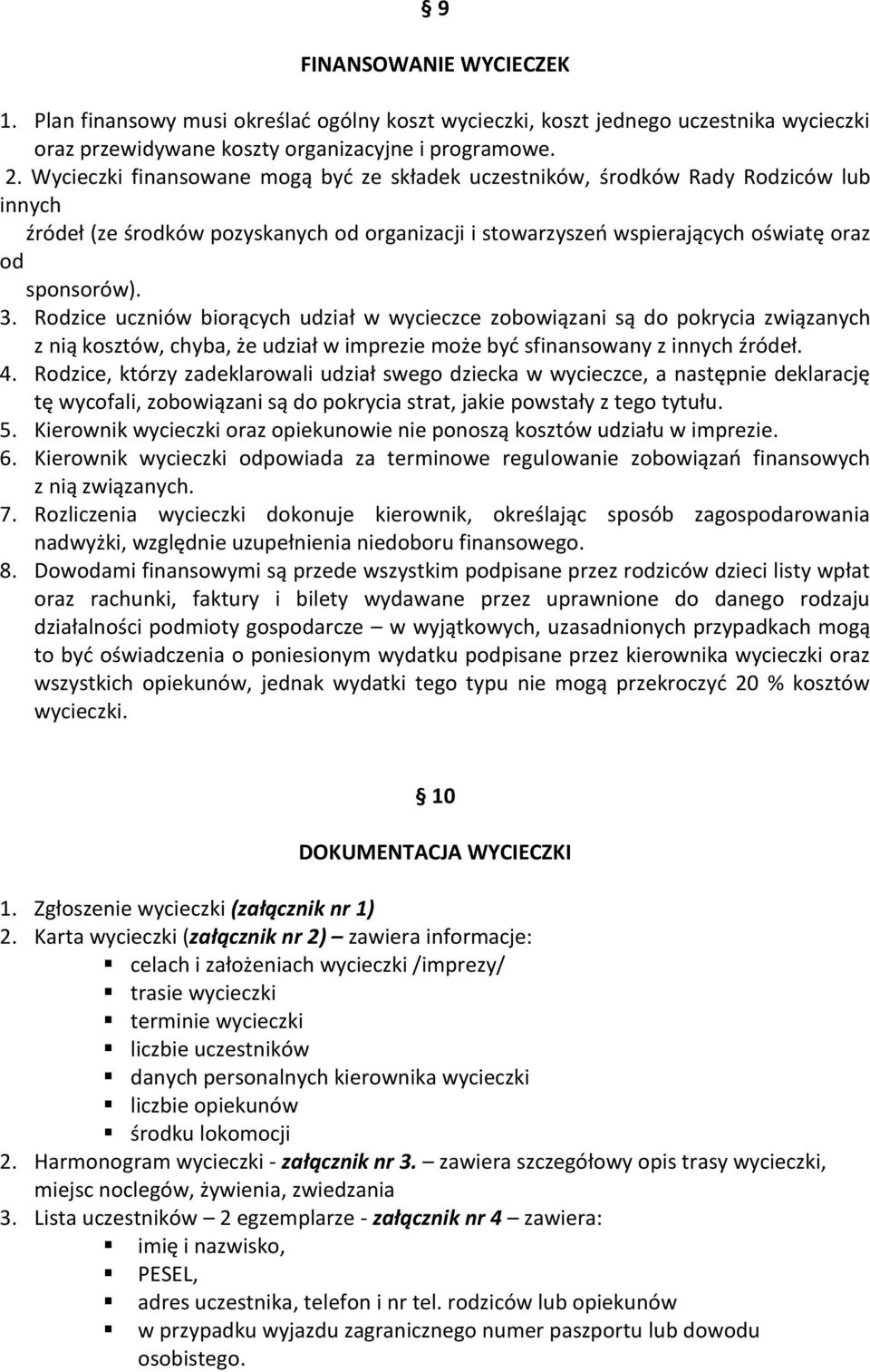 Rodzice uczniów biorących udział w wycieczce zobowiązani są do pokrycia związanych z nią kosztów, chyba, że udział w imprezie może być sfinansowany z innych źródeł. 4.