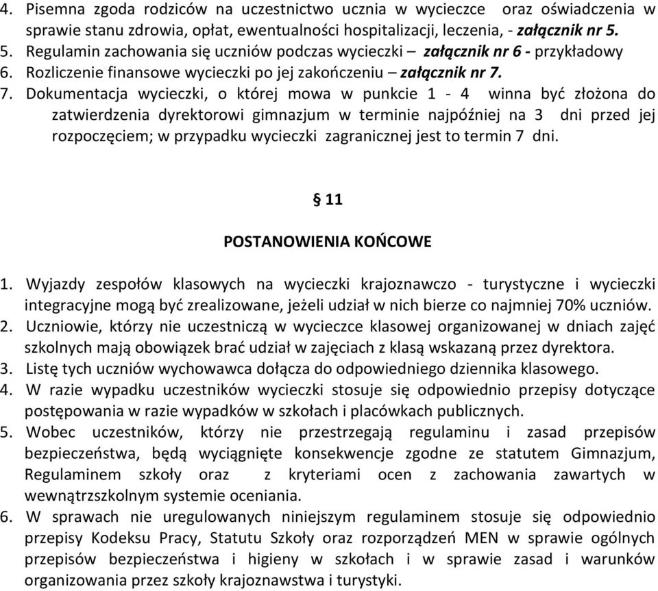 7. Dokumentacja wycieczki, o której mowa w punkcie 1-4 winna być złożona do zatwierdzenia dyrektorowi gimnazjum w terminie najpóźniej na 3 dni przed jej rozpoczęciem; w przypadku wycieczki