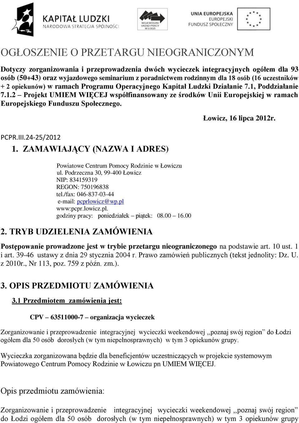 PCPR.III.24-25/2012 1. ZAMAWIAJĄCY (NAZWA I ADRES) Powiatowe Centrum Pomocy Rodzinie w Łowiczu ul. Podrzeczna 30, 99-400 Łowicz NIP: 834159319 REGON: 750196838 tel.