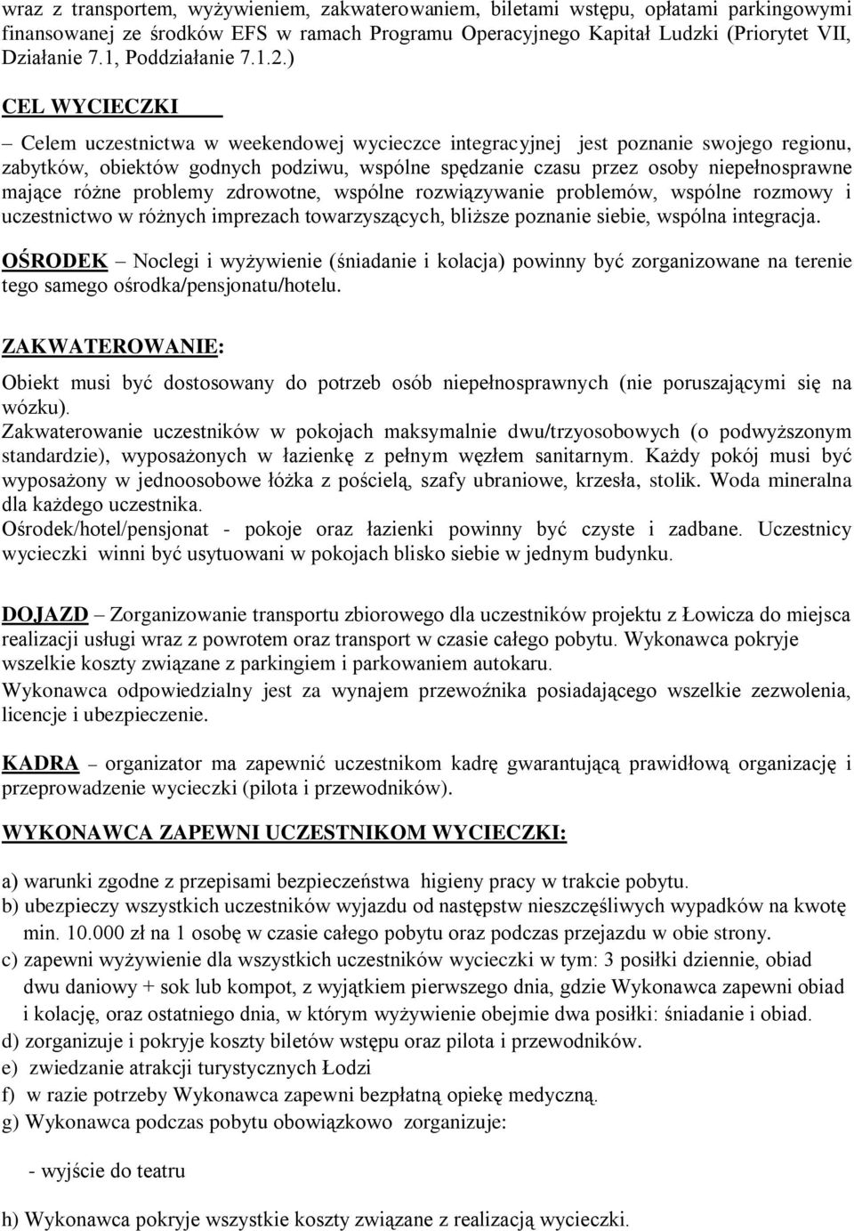 ) CEL WYCIECZKI Celem uczestnictwa w weekendowej wycieczce integracyjnej jest poznanie swojego regionu, zabytków, obiektów godnych podziwu, wspólne spędzanie czasu przez osoby niepełnosprawne mające