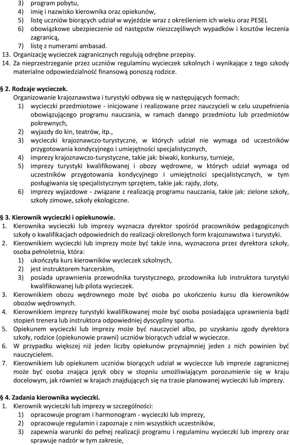 Za nieprzestrzeganie przez uczniów regulaminu wycieczek szkolnych i wynikające z tego szkody materialne odpowiedzialność finansową ponoszą rodzice. 2. Rodzaje wycieczek.