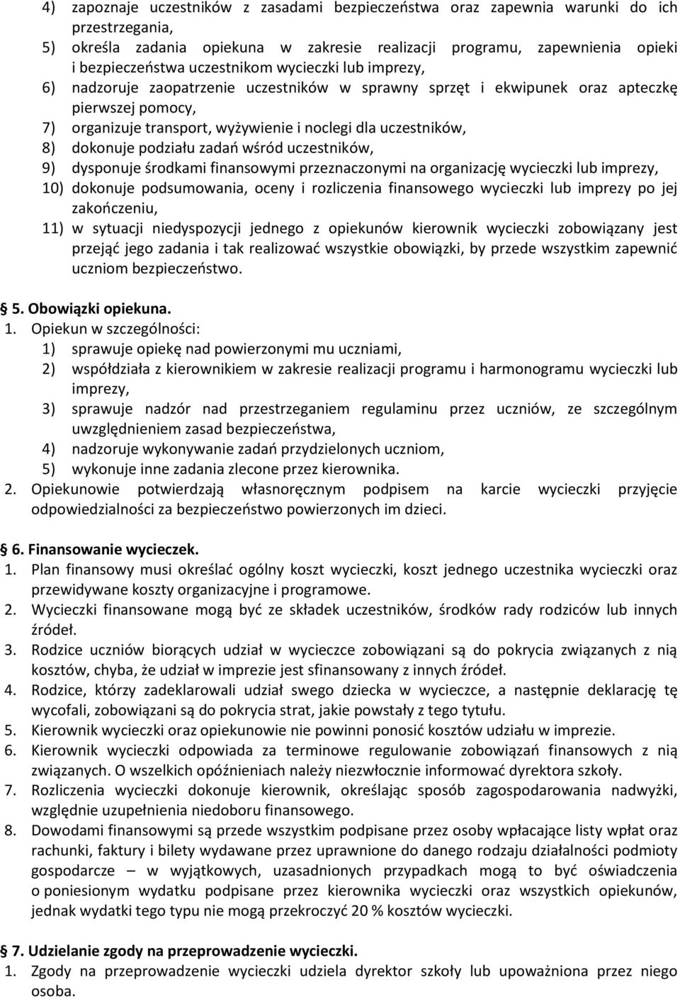 dokonuje podziału zadań wśród uczestników, 9) dysponuje środkami finansowymi przeznaczonymi na organizację wycieczki lub imprezy, 10) dokonuje podsumowania, oceny i rozliczenia finansowego wycieczki