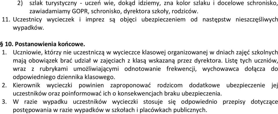 . Postanowienia końcowe. 1. Uczniowie, którzy nie uczestniczą w wycieczce klasowej organizowanej w dniach zajęć szkolnych mają obowiązek brać udział w zajęciach z klasą wskazaną przez dyrektora.