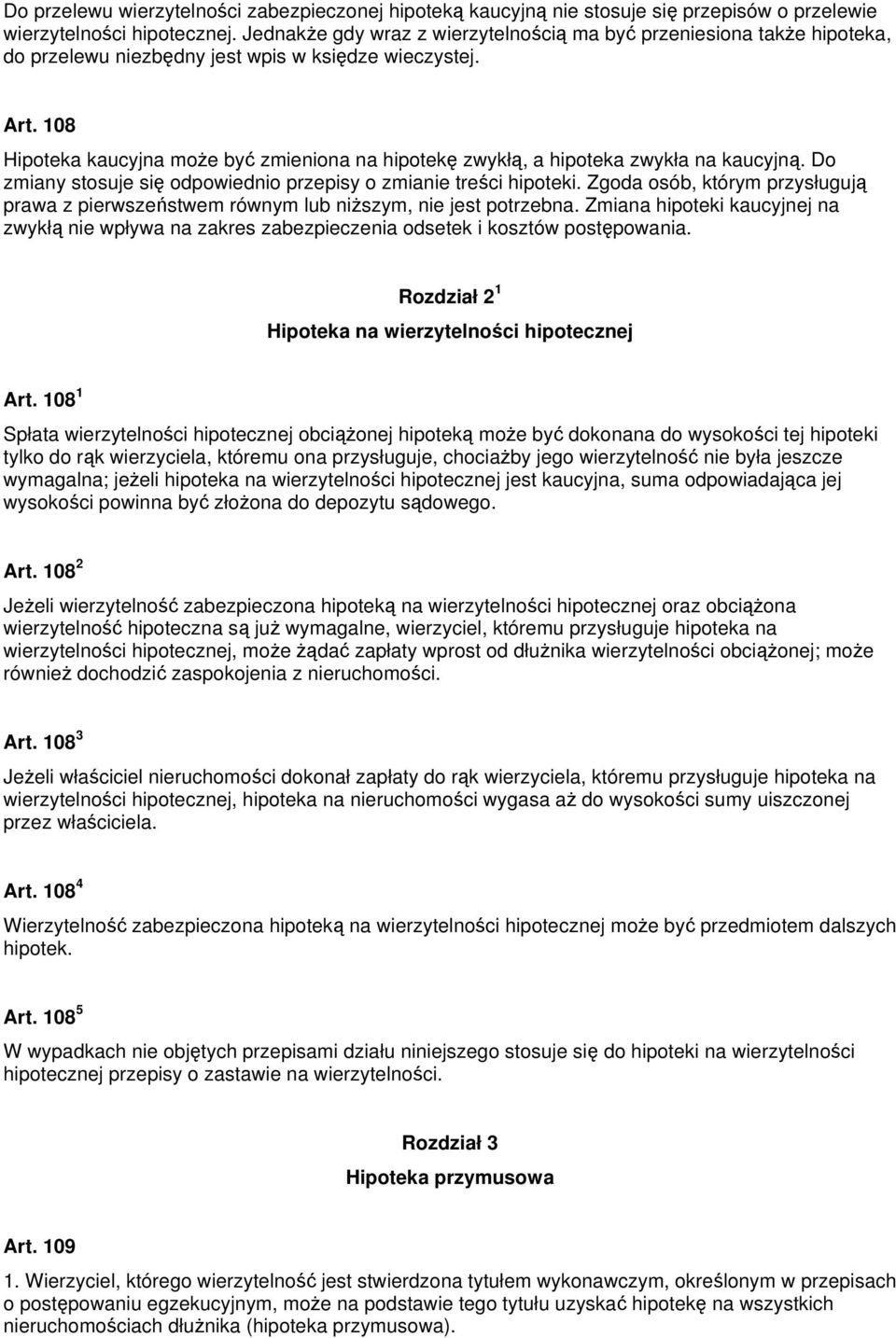 108 Hipoteka kaucyjna może być zmieniona na hipotekę zwykłą, a hipoteka zwykła na kaucyjną. Do zmiany stosuje się odpowiednio przepisy o zmianie treści hipoteki.