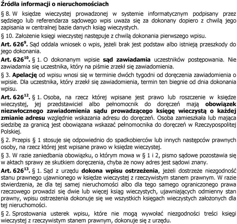 Sąd oddala wniosek o wpis, jeżeli brak jest podstaw albo istnieją przeszkody do jego dokonania. Art. 626 10. 1. O dokonanym wpisie sąd zawiadamia uczestników postępowania.