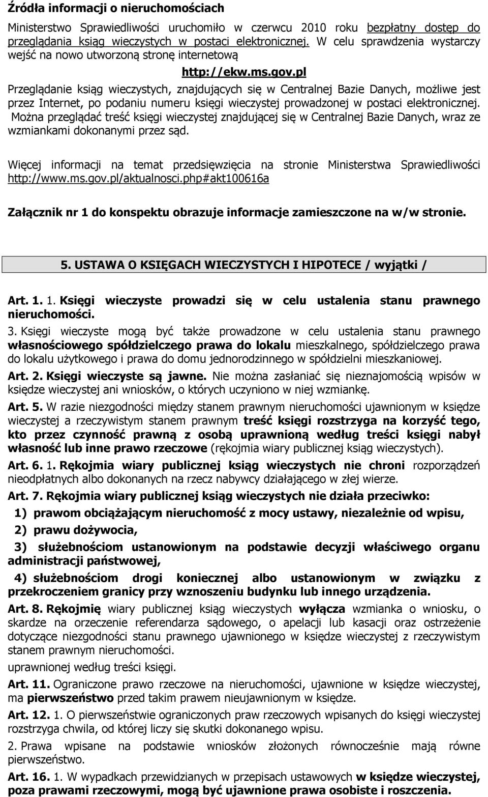 pl Przeglądanie ksiąg wieczystych, znajdujących się w Centralnej Bazie Danych, możliwe jest przez Internet, po podaniu numeru księgi wieczystej prowadzonej w postaci elektronicznej.