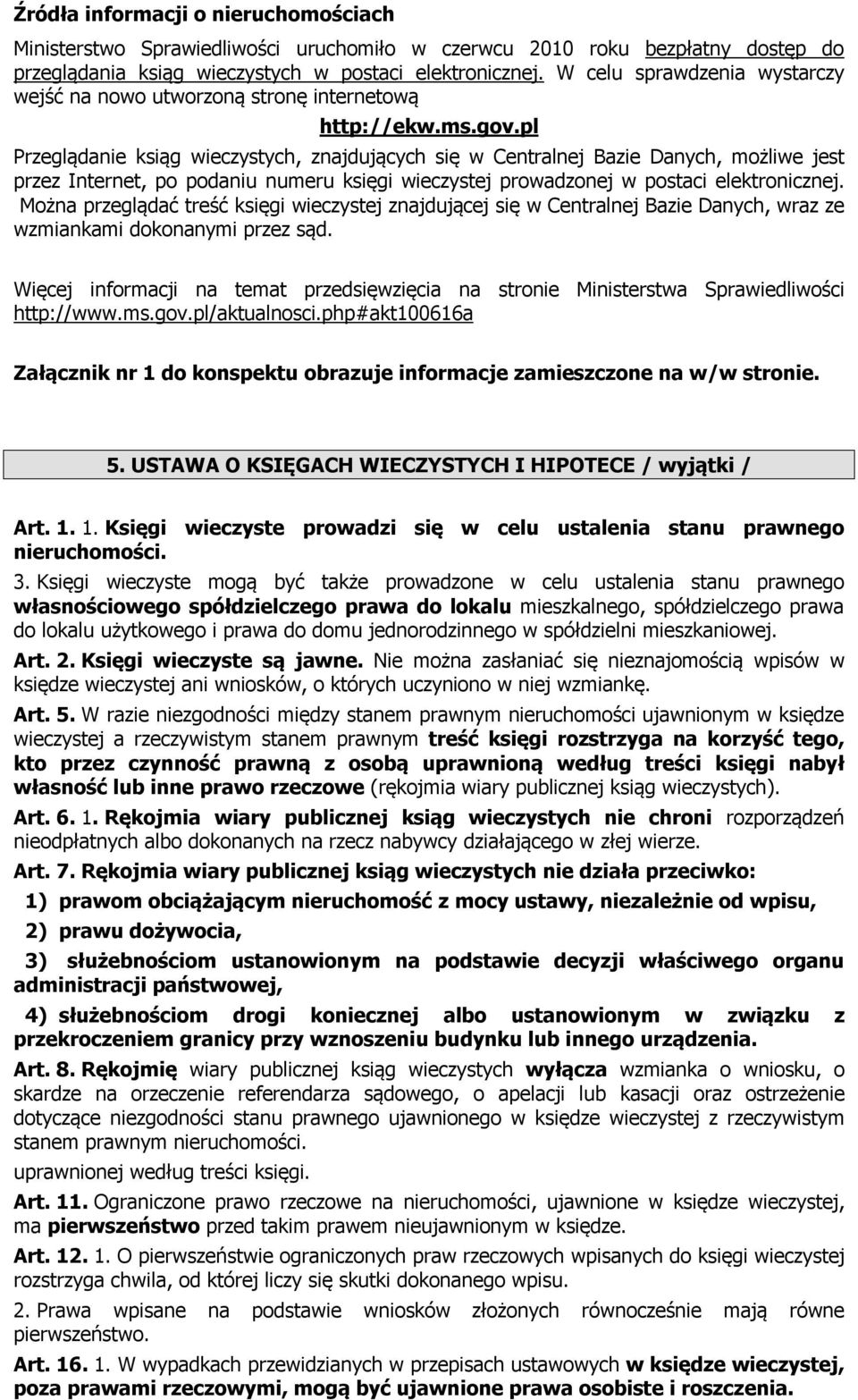 pl Przeglądanie ksiąg wieczystych, znajdujących się w Centralnej Bazie Danych, możliwe jest przez Internet, po podaniu numeru księgi wieczystej prowadzonej w postaci elektronicznej.