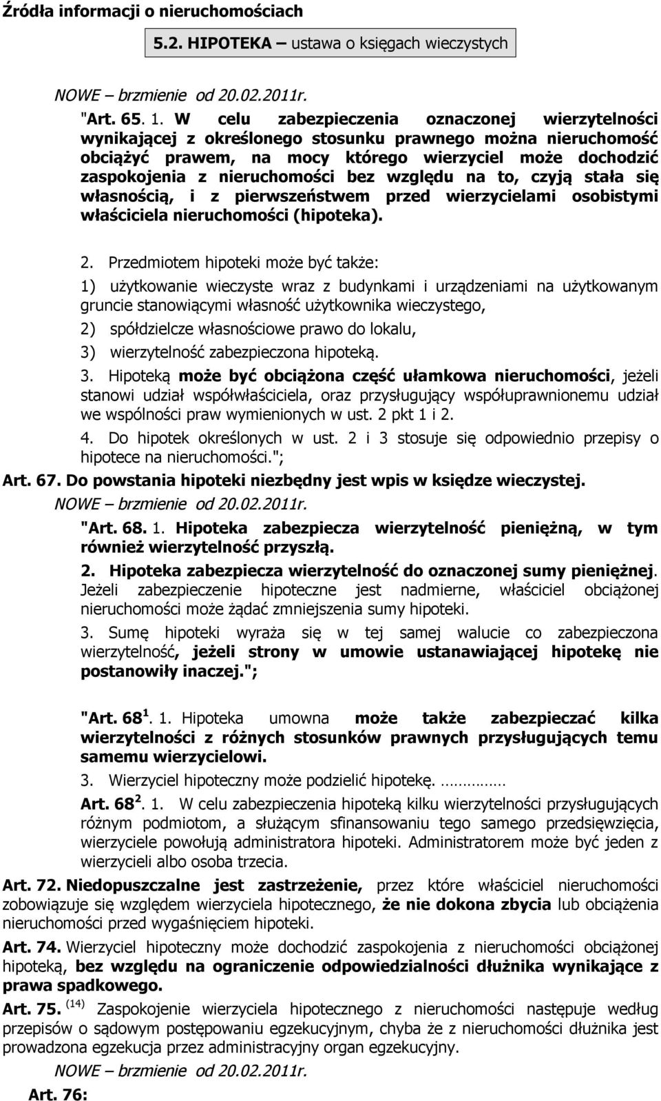 bez względu na to, czyją stała się własnością, i z pierwszeństwem przed wierzycielami osobistymi właściciela nieruchomości (hipoteka). 2.