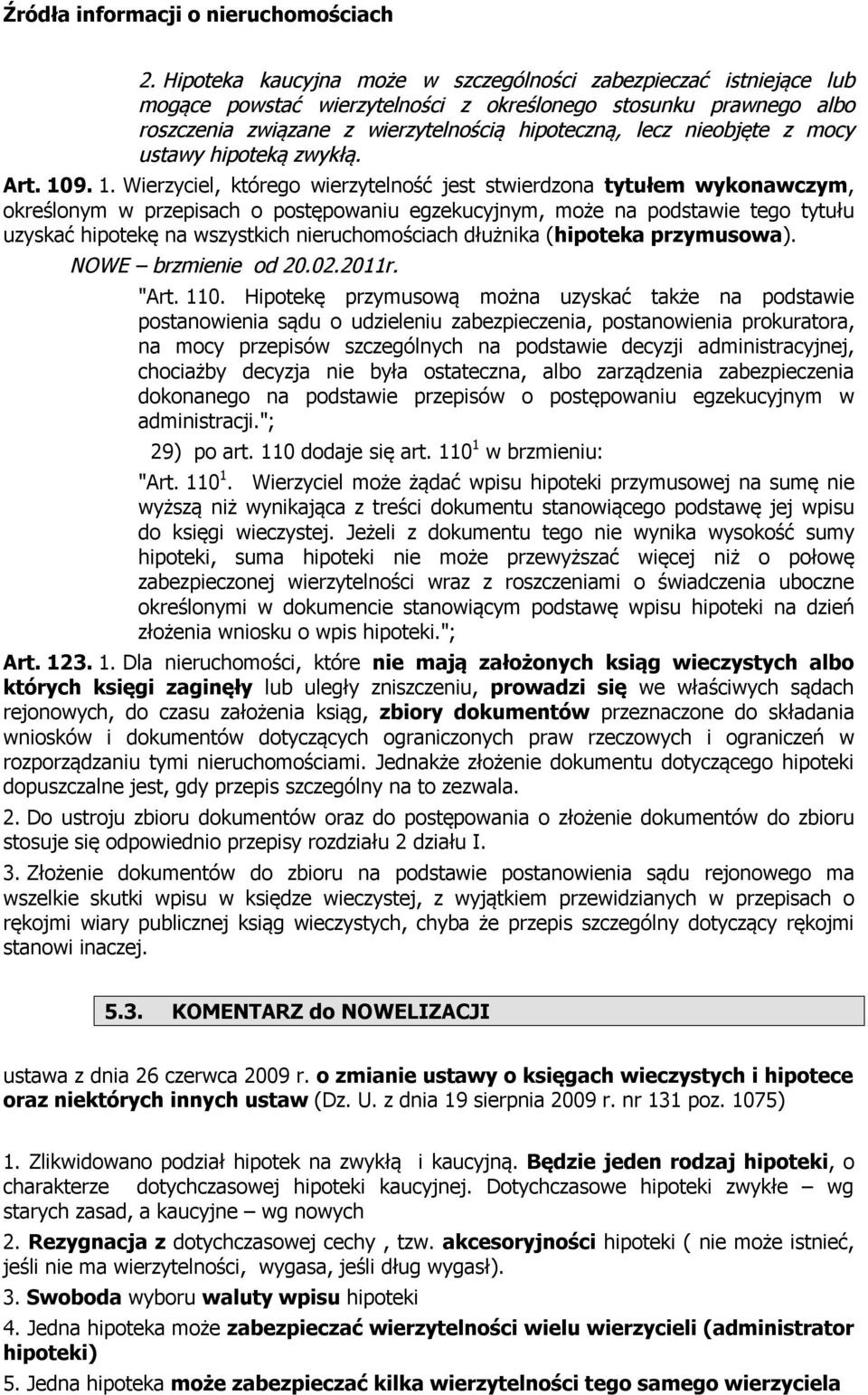 9. 1. Wierzyciel, którego wierzytelność jest stwierdzona tytułem wykonawczym, określonym w przepisach o postępowaniu egzekucyjnym, może na podstawie tego tytułu uzyskać hipotekę na wszystkich