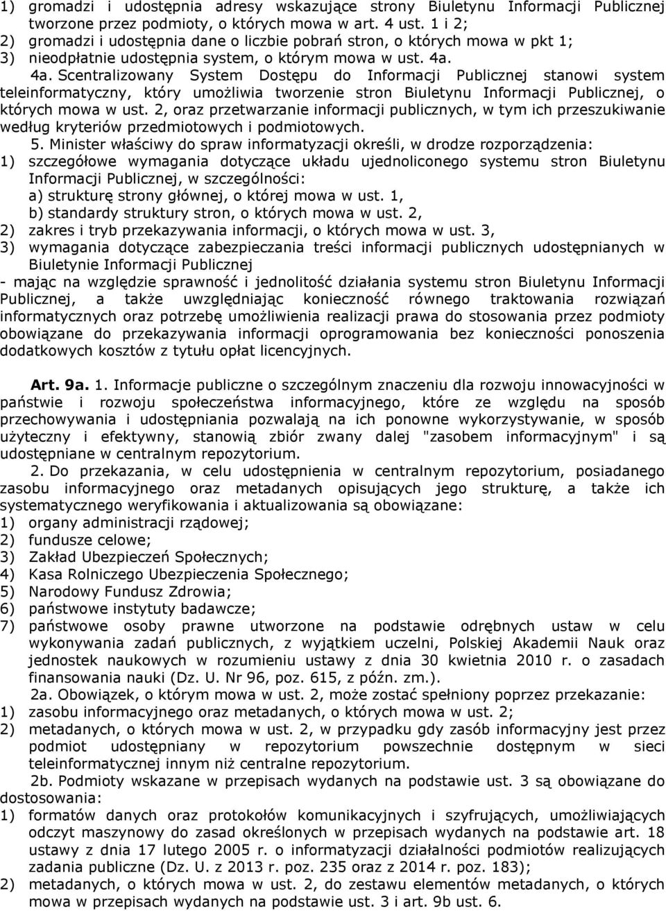 4a. Scentralizowany System Dostępu do Informacji Publicznej stanowi system teleinformatyczny, który umożliwia tworzenie stron Biuletynu Informacji Publicznej, o których mowa w ust.