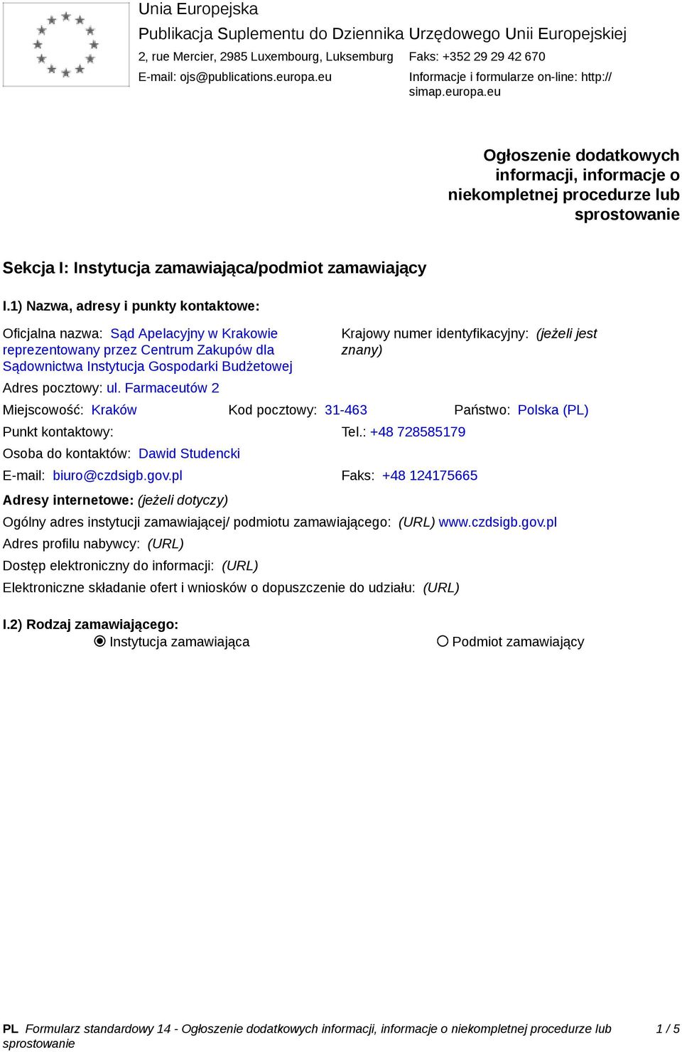 1) Nazwa, adresy i punkty kontaktowe: Oficjalna nazwa: Sąd Apelacyjny w Krakowie reprezentowany przez Centrum Zakupów dla Sądownictwa Instytucja Gospodarki Budżetowej Adres pocztowy: ul.