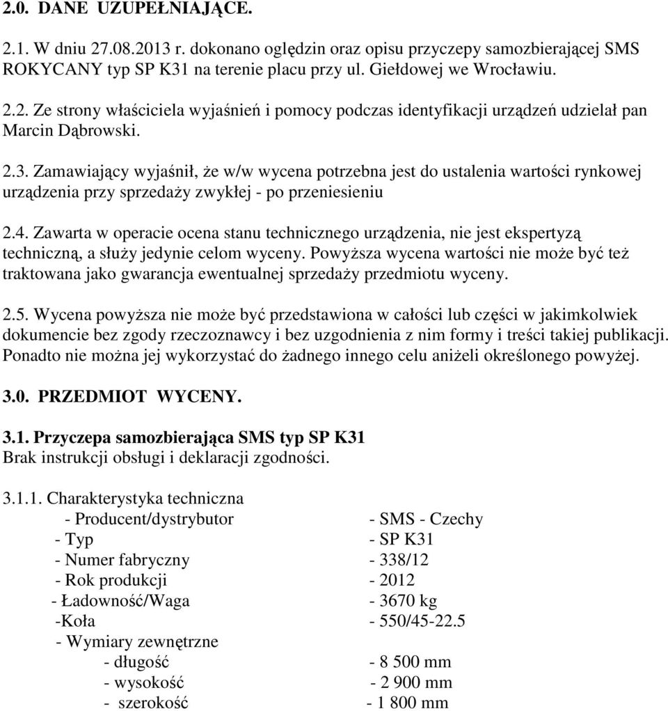 Zawarta w operacie ocena stanu technicznego urządzenia, nie jest ekspertyzą techniczną, a słuŝy jedynie celom wyceny.