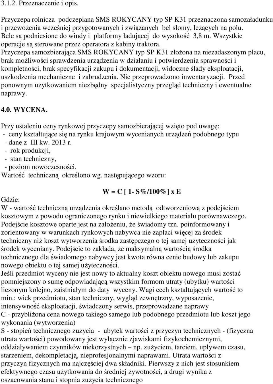 Przyczepa samozbierająca SMS ROKYCANY typ SP K31 złoŝona na niezadaszonym placu, brak moŝliwości sprawdzenia urządzenia w działaniu i potwierdzenia sprawności i kompletności, brak specyfikacji zakupu