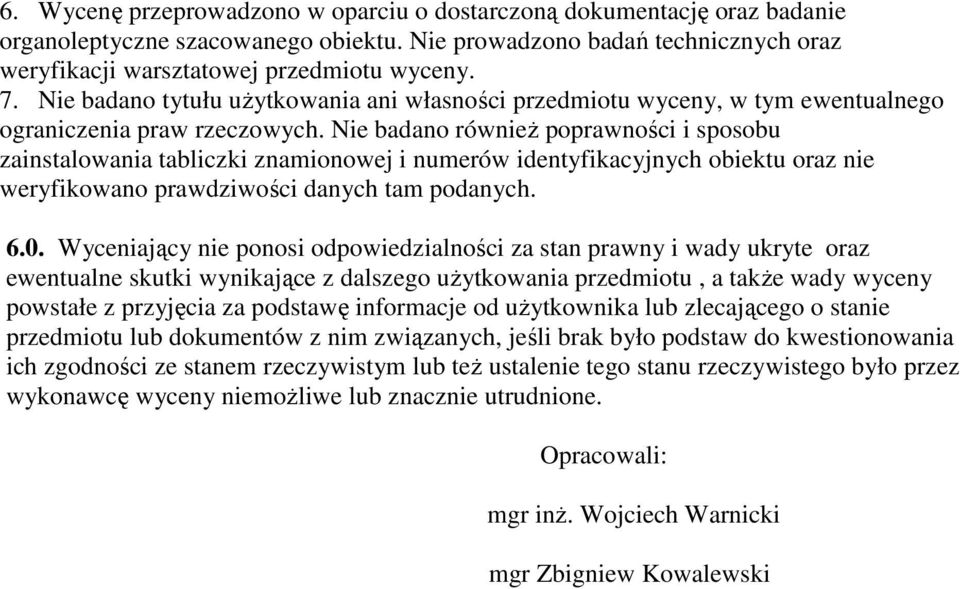 Nie badano równieŝ poprawności i sposobu zainstalowania tabliczki znamionowej i numerów identyfikacyjnych obiektu oraz nie weryfikowano prawdziwości danych tam podanych. 6.0.