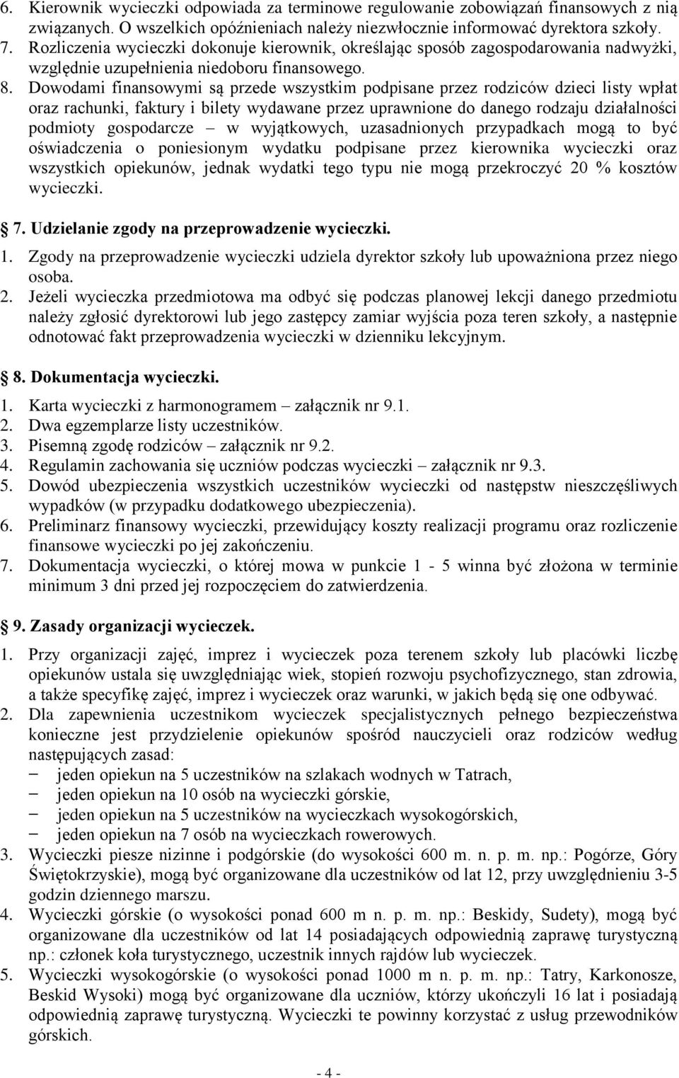 Dowodami finansowymi są przede wszystkim podpisane przez rodziców dzieci listy wpłat oraz rachunki, faktury i bilety wydawane przez uprawnione do danego rodzaju działalności podmioty gospodarcze w