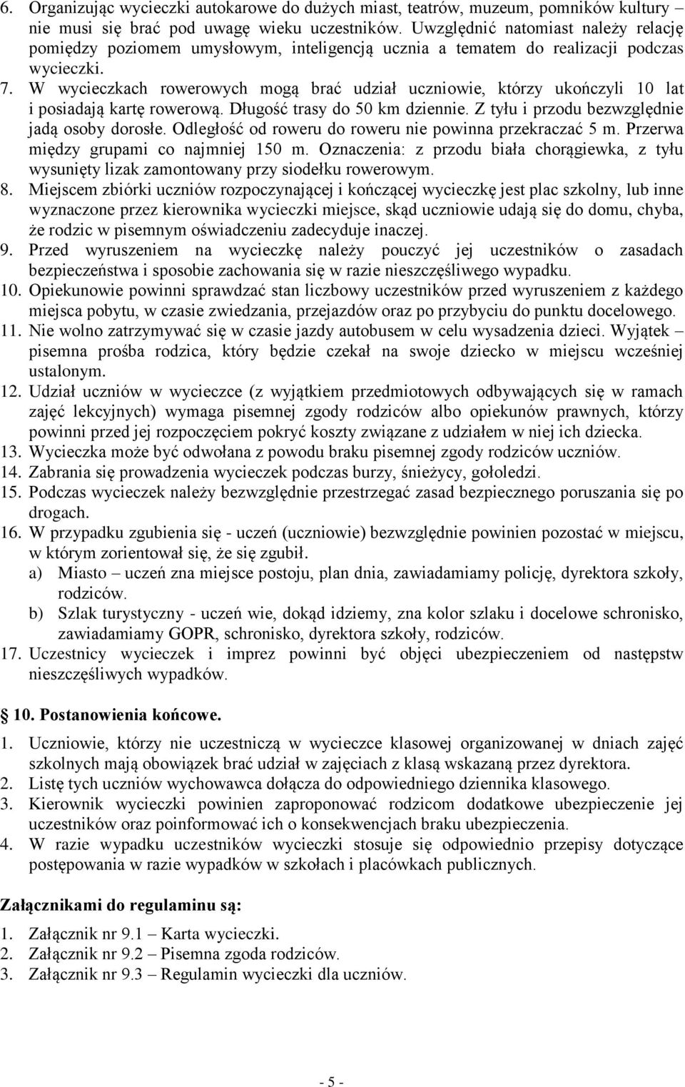 W wycieczkach rowerowych mogą brać udział uczniowie, którzy ukończyli 10 lat i posiadają kartę rowerową. Długość trasy do 50 km dziennie. Z tyłu i przodu bezwzględnie jadą osoby dorosłe.