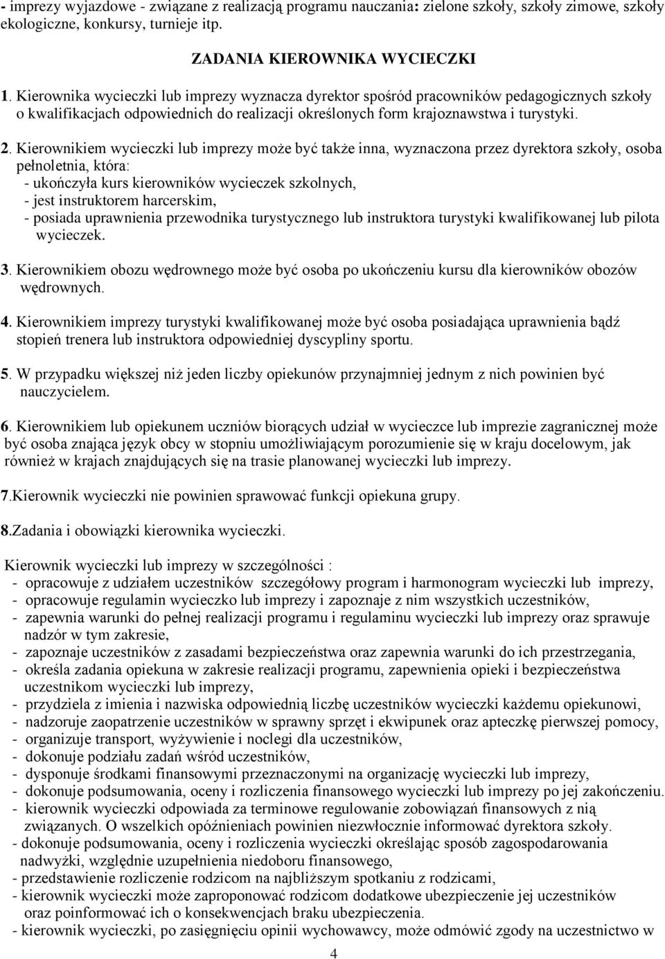 Kierownikiem wycieczki lub imprezy może być także inna, wyznaczona przez dyrektora szkoły, osoba pełnoletnia, która: - ukończyła kurs kierowników wycieczek szkolnych, - jest instruktorem harcerskim,