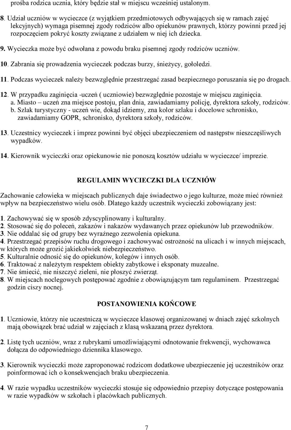 koszty związane z udziałem w niej ich dziecka. 9. Wycieczka może być odwołana z powodu braku pisemnej zgody rodziców uczniów. 10. Zabrania się prowadzenia wycieczek podczas burzy, śnieżycy, gołoledzi.