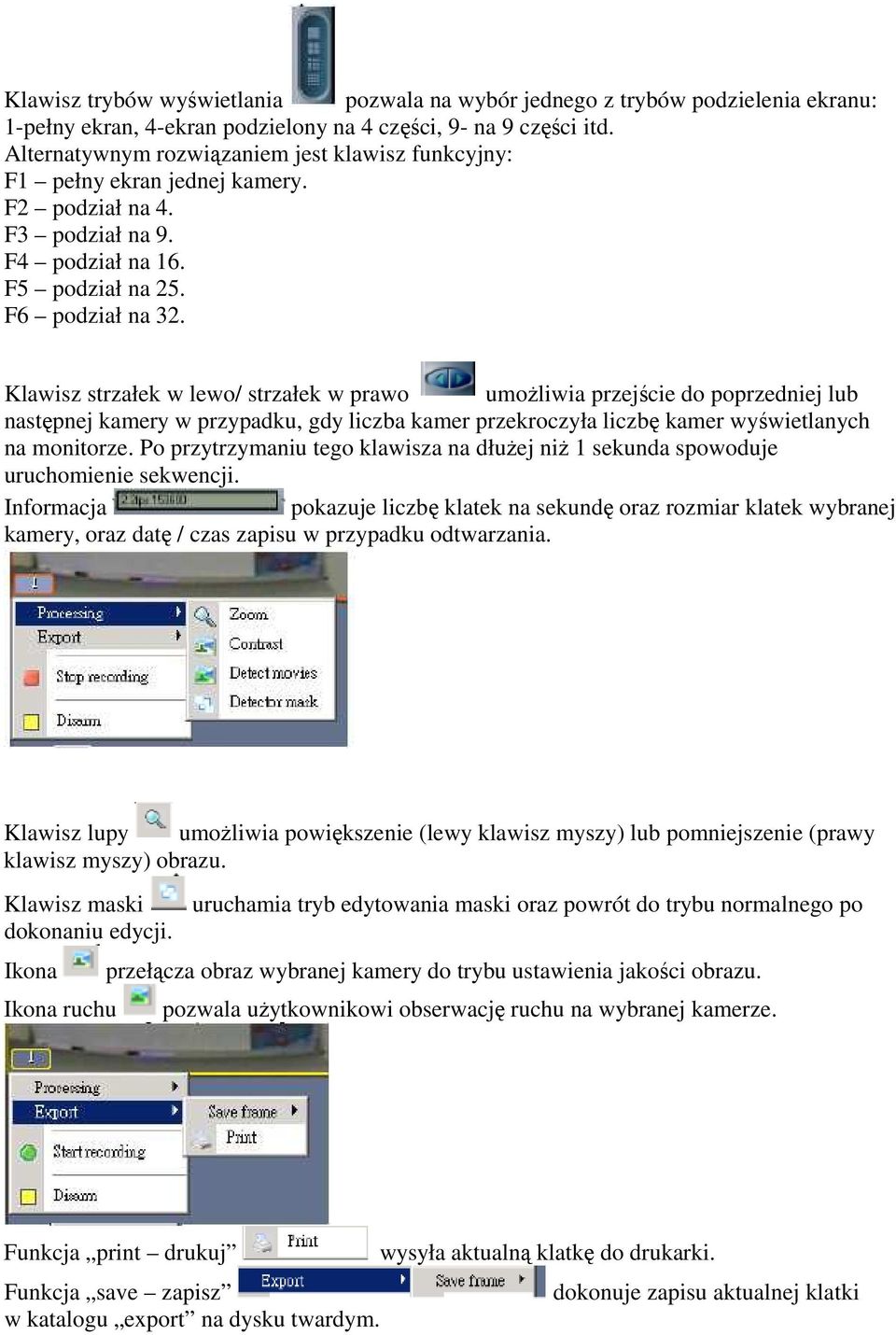 Klawisz strzałek w lewo/ strzałek w prawo umożliwia przejście do poprzedniej lub następnej kamery w przypadku, gdy liczba kamer przekroczyła liczbę kamer wyświetlanych na monitorze.